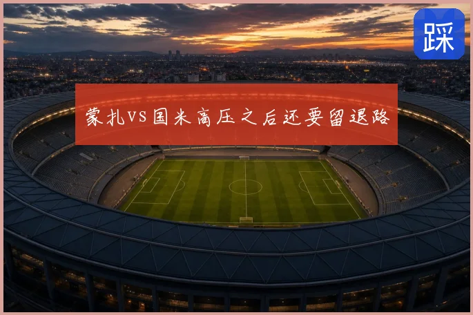 蒙扎vs国米高压之后还要留退路