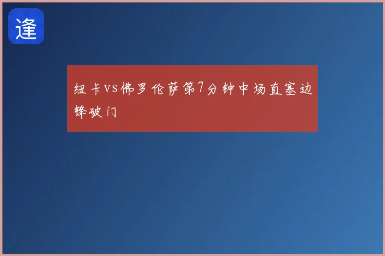 纽卡vs佛罗伦萨第7分钟中场直塞边锋破门