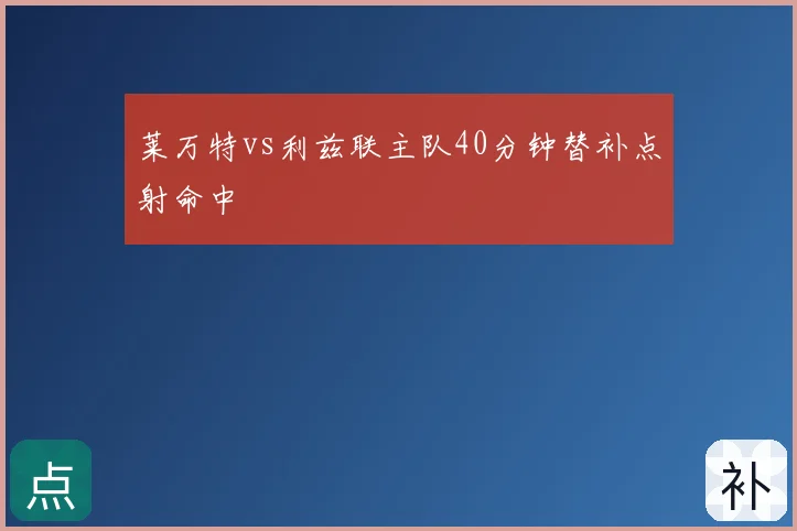 莱万特vs利兹联主队40分钟替补点射命中