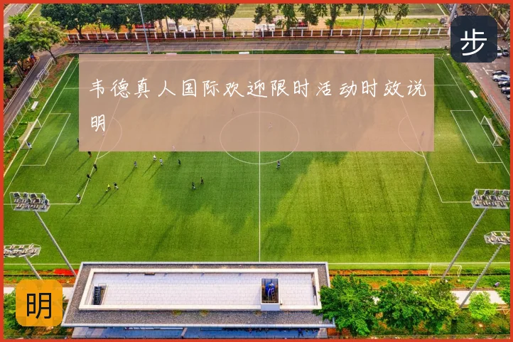 韦德真人国际欢迎限时活动时效说明